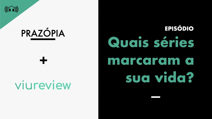 Podcast - Quais séries marcaram a sua vida?